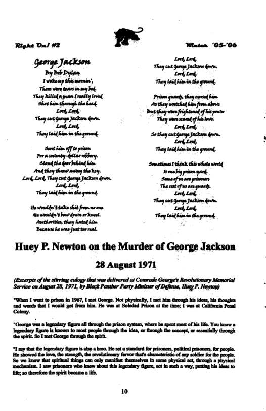 George Jackson Wbhid - L e, e ihimin Pl /oo Tepliniger=t il S el . Priom guants oy i il i ivinray Lo, Loty Bt thr i mad o s o Thay gy Jackoom doom. Tha el f o, o Lt 2, Thoy i i he g ooyt gk . i - e They ot i » s o o o, Lo, Tha ot v e gt Thoy e i the gt Lt Lot e g by = -wto vl o Rl i o gl Teplfon b oot k. Huey P. Newton on the Murder of George Jackson 28 August 1971  (Escerpts ofthe bing xdogy tht was dliversd at Conrede Gearge’s Revohaioncry Memaral Servioson gt 2, 1971, by Black Pmsher Pty Minser o Defese, Hoy P. Nomion)  “When 1 west t pisca in 1967, | me Goorge. Not physicaly, | met i hough his e, bis toughe nd words thet 1 would g e him. o was t Soledad Priso st th time: 1 was ¢ Clfrni Pal  Colony.  “Goorge s gy furs i rongh theprison s, wher e spet ot of s . You kaow Tgare ko 0 ot poope g e s, o rough fa coceps, or ceily rcogh 2 piri. So 1t Gerge rough s  1y hat h lgendary igars o e, H st sndand o prscners, poltical pscnen, o pocple. Ho showed th lve, th srengh, therevoluionary farver thas chaacieriaie of sy sodir fr e popie. S0 we know that spkital things can oly manifet thesselvesin s physical ac, troegh » physical mechaniam. | sew prisoners who kaew sbout thislogsody fipae, act i s & way, putiog bisidews 10 ;0 thereior the s bocamer .  10 